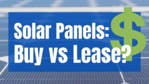 Solar Lease vs. Buy: Which is Better?